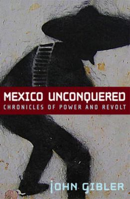Mexico Unconquered : Chronicles of Power and Revolt