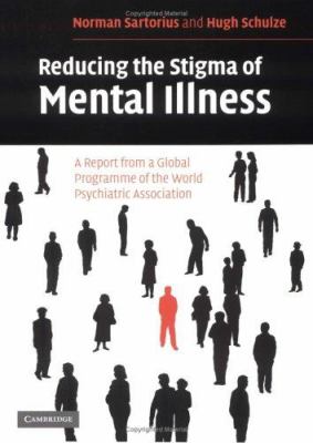 Reducing the Stigma of Mental Illness : A Report from a Global Programme of the World Psychiatric Association