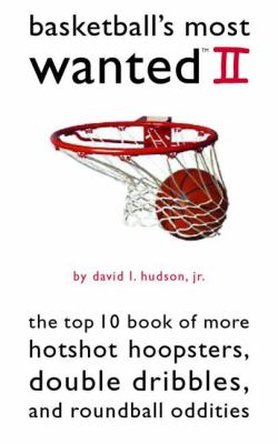 Basketball's Most Wanted II Vol. 2 : The Top 10 Book of More Hotshot Hoopsters, Double Dribbles, and Roundball Oddities