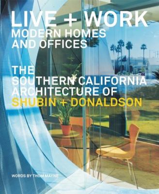 Live and Work: Modern Homes and Offices : The Southern California Architecture of Shubin + Donaldson