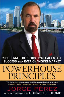 Powerhouse Principles : The Ultimate Blueprint for Real Estate Success in an Ever-Changing Market
