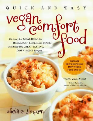 Quick and Easy Vegan Comfort Food : Over 150 Great-Tasting, down-Home Recipes and 65 Everyday Meal Ideas--For Breakfast, Lunch, and Dinner