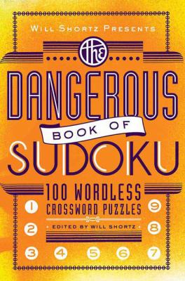 Will Shortz Presents the Dangerous Book of Sudoku : 100 Devilishly Difficult Puzzles