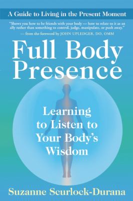 Full Body Presence : Learning to Listen to Your Body's Wisdom