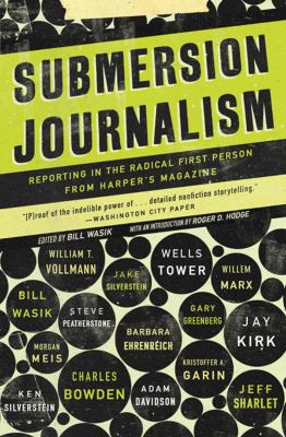 Submersion Journalism : Reporting in the Radical First Person from Harper's Magazine