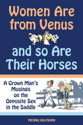 Women Are from Venus and So Are Their Horses : A Grown Man's Musings on the Opposite Sex in the Saddle