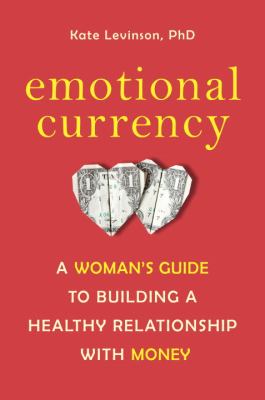 Emotional Currency : A Woman's Guide to Building a Healthy Relationship with Money