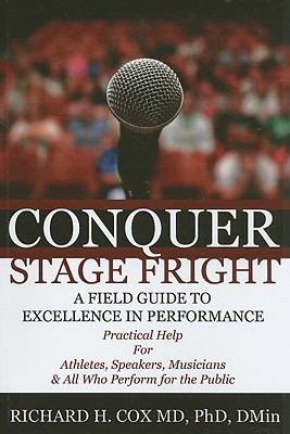 Conquer Stage Fright : Practical Help for Athletes, Speakers, Musicians, and All Who Perform for the Public