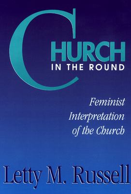 Church in the Round : Feminist Interpretation of the Church