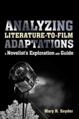 Analyzing Literature-To-Film Adaptations : A Novelist's Exploration and Guide