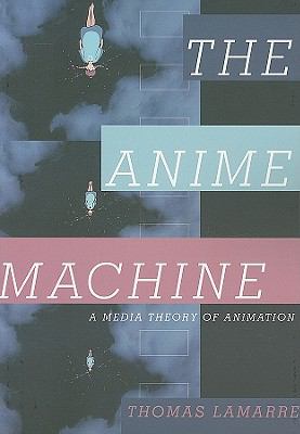 The Anime Machine : A Media Theory of Animation