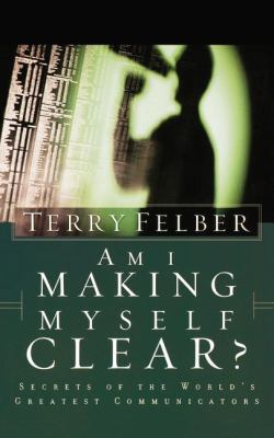 Am I Making Myself Clear? : Secrets of the World's Greatest Communicators