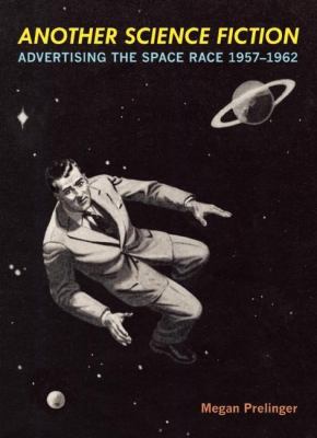 Another Science Fiction : Advertising the Space Race, 1957-1962