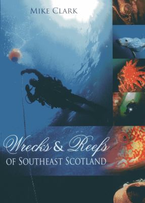 Wrecks and Reefs of Southeast Scotland : 100 Dives from the Forth Bridge to Eyemouth