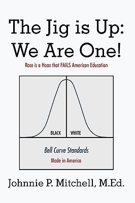 The Jig Is up: We Are One! : Race Is a Hoax that Fails American Education