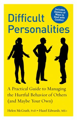 Difficult Personalities : A Practical Guide to Managing the Hurtful Behavior of Others (and Maybe Your Own)