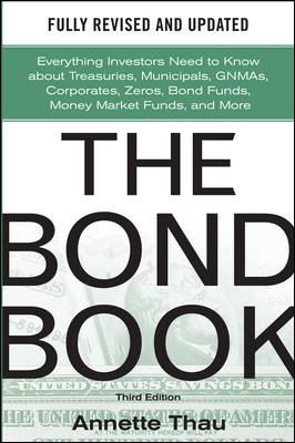 The Bond Book, Third Edition: Everything Investors Need to Know about Treasuries, Municipals, GNMAs, Corporates, Zeros, Bond Funds, Money Market Funds, and More