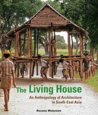 The Living House : An Anthropology of Architecture in South-East Asia