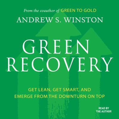 Green Recovery : Get Lean, Get Smart, and Emerge from the Downturn on Top