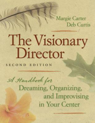 The Visionary Director : A Handbook for Dreaming, Organizing, and Improvising in Your Center
