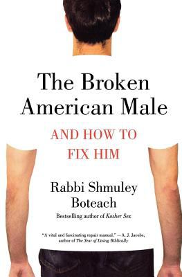 The Broken American Male : And How to Fix Him