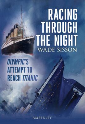 Racing Through the Night : Olympic's Failed Attempt to Reach Titanic