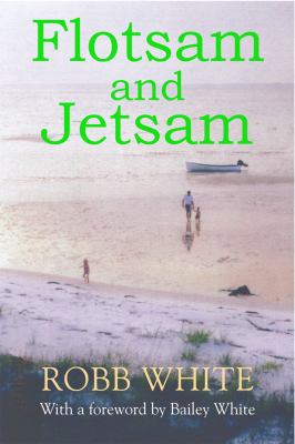 Flotsam and Jetsam : The Collected Adventures, Opinions, and Wisdom from a Life Spent Messing about in Boats