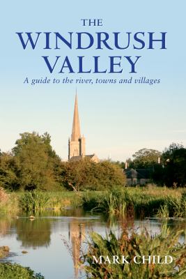 Windrush Valley : A Guide to the River, Towns and Villages
