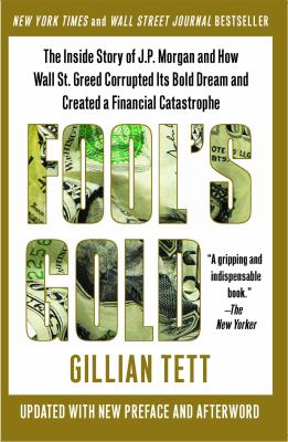Fool's Gold : The Inside Story of J. P. Morgan and How Wall St. Greed Corrupted Its Bold Dream and Created a Financial Catastrophe