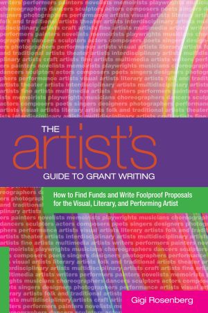 The Artist's Guide to Grant Writing : How to Find Funds and Write Foolproof Proposals for the Visual, Literary, and Performing Artist
