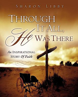 Through It All, He Was There : An Inspirational Story of Faith