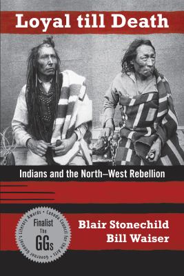 Loyal till Death : Indians and the North-West Rebellion