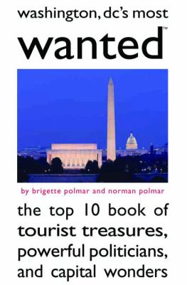 Washington, DC's Most Wanted : The Top 10 Book of Tourist Treasures, Powerful Politicians, and Capital Wonders