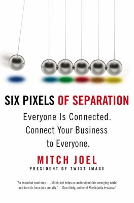 Six Pixels of Separation : Everyone Is Connected. Connect Your Business to Everyone