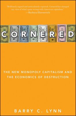 Cornered : The New Monopoly Capitalism and the Economics of Destruction