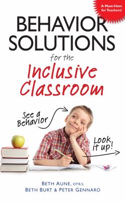 Behavior Solutions for the Inclusive Classroom : A Handy Reference Guide That Explains Behaviors Associated with Autism, Asperger's, ADHD, Sensory Processing Disorder, and Other Special Needs