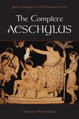 The Complete Aeschylus Vol. 1 : Volume I: the Oresteia
