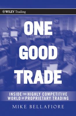 One Good Trade : Inside the Highly Competitive World of Proprietary Trading