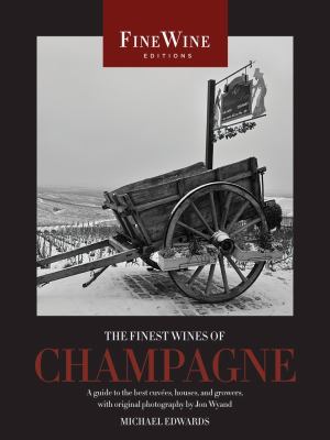 The Finest Wines of Champagne : A Guide to the Best Cuvées, Houses, and Growers