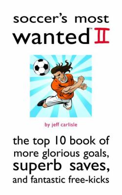 Soccer's Most Wanted II Vol. 2 : The Top 10 Book of More Glorious Goals, Superb Saves, and Fantastic Free-Kicks