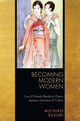 Becoming Modern Women : Love and Female Identity in Prewar Japanese Literature and Culture