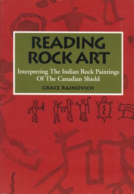Reading Rock Art : Interpreting the Indian Rock Paintings of the Canadian Shield