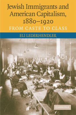 Jewish Immigrants and American Capitalism, 1880-1920 : From Caste to Class