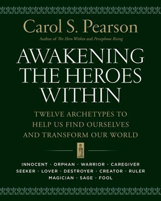 Awakening the Heroes Within : Twelve Archetypes to Help Us Find Ourselves and Transform Our World