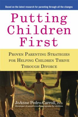 Putting Children First : Proven Parenting Strategies for Helping Children Thrive Through Divorce
