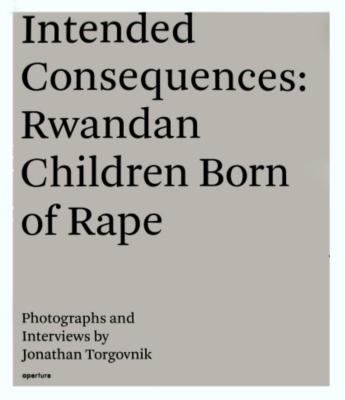 Intended Consequences : Rwandan Children Born of Rape