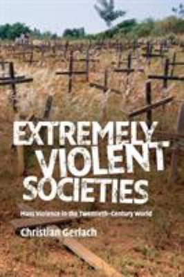 Extremely Violent Societies : Mass Violence in the Twentieth-Century World