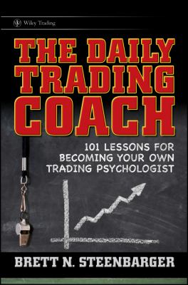The Daily Trading Coach : 101 Lessons for Becoming Your Own Trading Psychologist