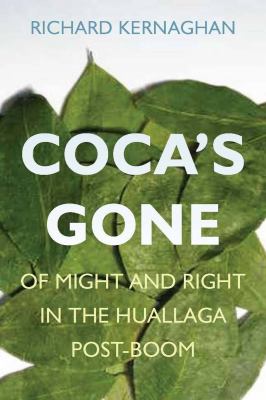 Coca's Gone : Of Might and Right in the Huallaga Post-Boom