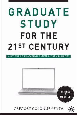 Graduate Study for the Twenty-First Century : How to Build an Academic Career in the Humanities
